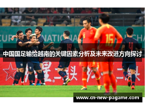 中国国足输给越南的关键因素分析及未来改进方向探讨 中国国足输给越南的关键因素分析及未来改进方向探讨