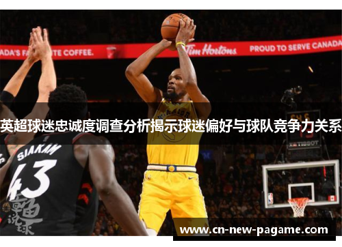 英超球迷忠诚度调查分析揭示球迷偏好与球队竞争力关系 英超球迷忠诚度调查分析揭示球迷偏好与球队竞争力关系