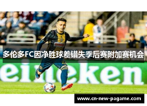 多伦多FC因净胜球差错失季后赛附加赛机会
